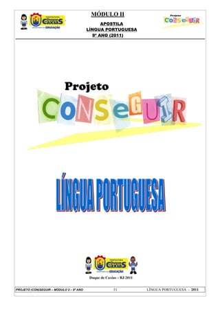 MÓDULO II
APOSTILA
LÍNGUA PORTUGUESA
9º ANO (2011)
PROJETO (CON)SEGUIR – MÓDULO 2 – 9º ANO 51 LÍNGUA PORTUGUESA - 2011
Duque de Caxias – RJ 2011
 