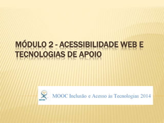 MÓDULO 2 - ACESSIBILIDADE WEB E
TECNOLOGIAS DE APOIO
 
