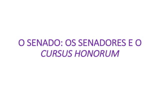 O SENADO: OS SENADORES E O
CURSUS HONORUM
 