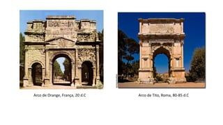 Arco de Orange, França, 20 d.C Arco de Tito, Roma, 80-85 d.C
 