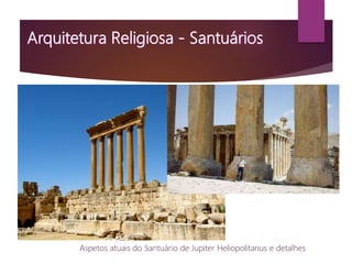 Aspetos atuais do Santuário de Jupiter Heliopolitanus e detalhes
 