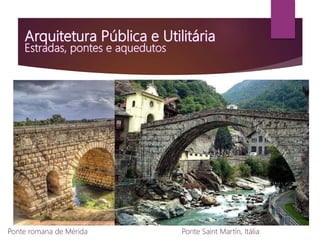 Ponte romana de Mérida Ponte Saint Martín, Itália
 