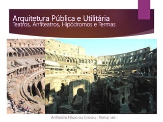 Anfiteatro Flávio ou Coliseu ; Roma; séc. I
 