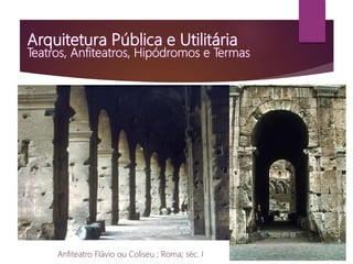 Anfiteatro Flávio ou Coliseu ; Roma; séc. I
 