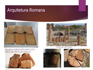 Tegulae e imbrex (em baixo com
marca da oficina de fabrico)
Colunas em tijolo
 