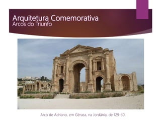 Arco de Adriano, em Gérasa, na Jordânia, de 129-30.
 