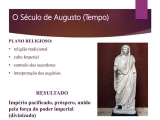 PLANO RELIGIOSO:
• religião tradicional
• culto Imperial
• controlo dos sacerdotes
• interpretação dos augúrios
RESULTADO
Império pacificado, próspero, unido
pela força do poder imperial
(divinizado)
 