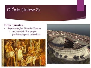 Divertimentos:
• Representações Teatrais (Teatro)
o Ao contrário dos gregos
preferência pelas comédias)
 