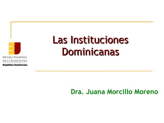 Las Instituciones
  Dominicanas


    Dra. Juana Morcillo Moreno
 