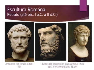 Antonino Pio (Imp.), c.138-
161
Bustos do Imperador Lucius Verus ; fins
séc. II; mármore; alt.: 48 cm
 