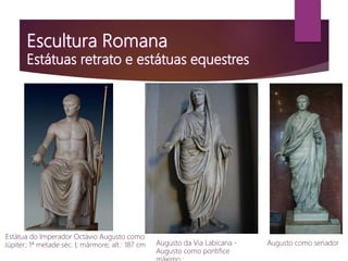Estátua do Imperador Octávio Augusto como
Júpiter; 1ª metade séc. I; mármore; alt.: 187 cm Augusto como senador
Augusto da Via Labicana -
Augusto como pontífice
 