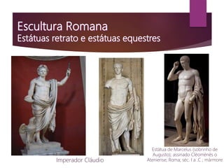 Imperador Cláudio
Estátua de Marcelus (sobrinho de
Augusto); assinado Cléoménès o
Ateniense; Roma; séc. I a .C ; mármore
 
