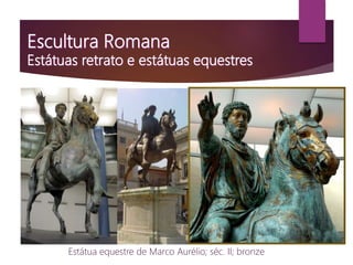 Estátua equestre de Marco Aurélio; séc. II; bronze
 