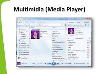 Navegador de Internet
Multimídia (Media Player)
 