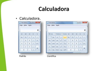 Calculadora
• Calculadora.
Padrão Científica
 