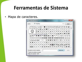 Ferramentas de Sistema
• Mapa de caracteres.
 