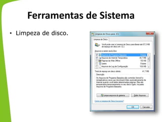 Ferramentas de Sistema
• Limpeza de disco.
 
