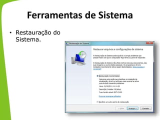 Ferramentas de Sistema
• Restauração do
Sistema.
 