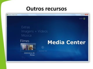 Outros recursos
Media Center
 