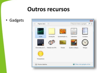 Outros recursos
• Gadgets
 