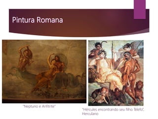 “Neptuno e Anfitrite”
“Hércules encontrando seu filho Télefo”,
Herculano
 