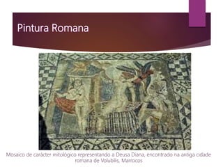 Mosaico de carácter mitológico representando a Deusa Diana, encontrado na antiga cidade
romana de Volubilis, Marrocos
 