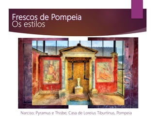 Narciso; Pyramus e Thisbe; Casa de Loreius Tiburtinus, Pompeia
 