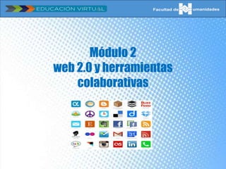 Módulo 2
web 2.0 y herramientas
colaborativas
 