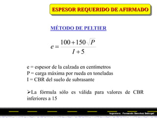ESPESOR REQUERIDO DE AFIRMADO
MÉTODO DE PELTIER
5
150100



I
P
e
e = espesor de la calzada en centímetros
P = carga má...