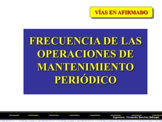 FRECUENCIA DE LAS
OPERACIONES DE
MANTENIMIENTO
PERIÓDICO
VÍAS EN AFIRMADO
 
