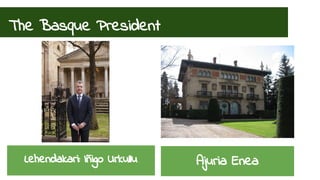 The Basque President 
Lehendakari: Iñigo Urkullu Ajuria Enea 
 