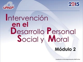 I ntervención en el D esarrollo P ersonal S ocial y M oral Módulo 2