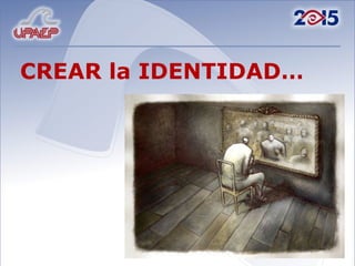 CREAR la IDENTIDAD…
