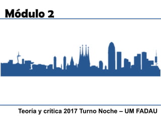 Módulo 2
Teoría y Crítica de la Arquitectura – 2017 - Turno Noche – UM FADAU
La ciudad moderna y posmoderna: Argentina
 
