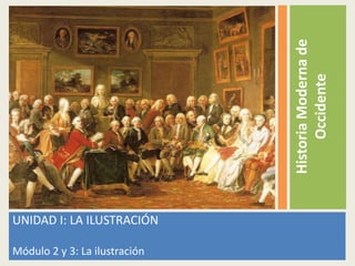 UNIDAD I: LA ILUSTRACIÓN
Módulo 2 y 3: La ilustración
HistoriaModernade
Occidente
 