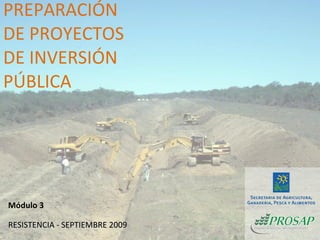 RESISTENCIA - SEPTIEMBRE 2009 PREPARACIÓN DE PROYECTOS DE INVERSIÓN PÚBLICA Módulo 3 