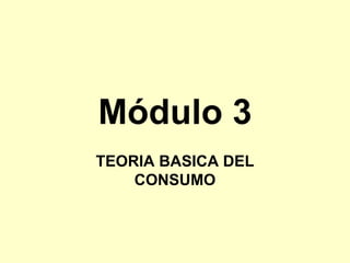 Módulo 3 TEORIA BASICA DEL CONSUMO 