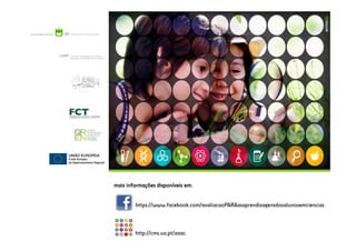 mais informações disponíveis em:
https://www.facebook.com/avaliacaoPARAasaprendizagensdosalunosemciencias

http://cms.ua.pt/aaac

 