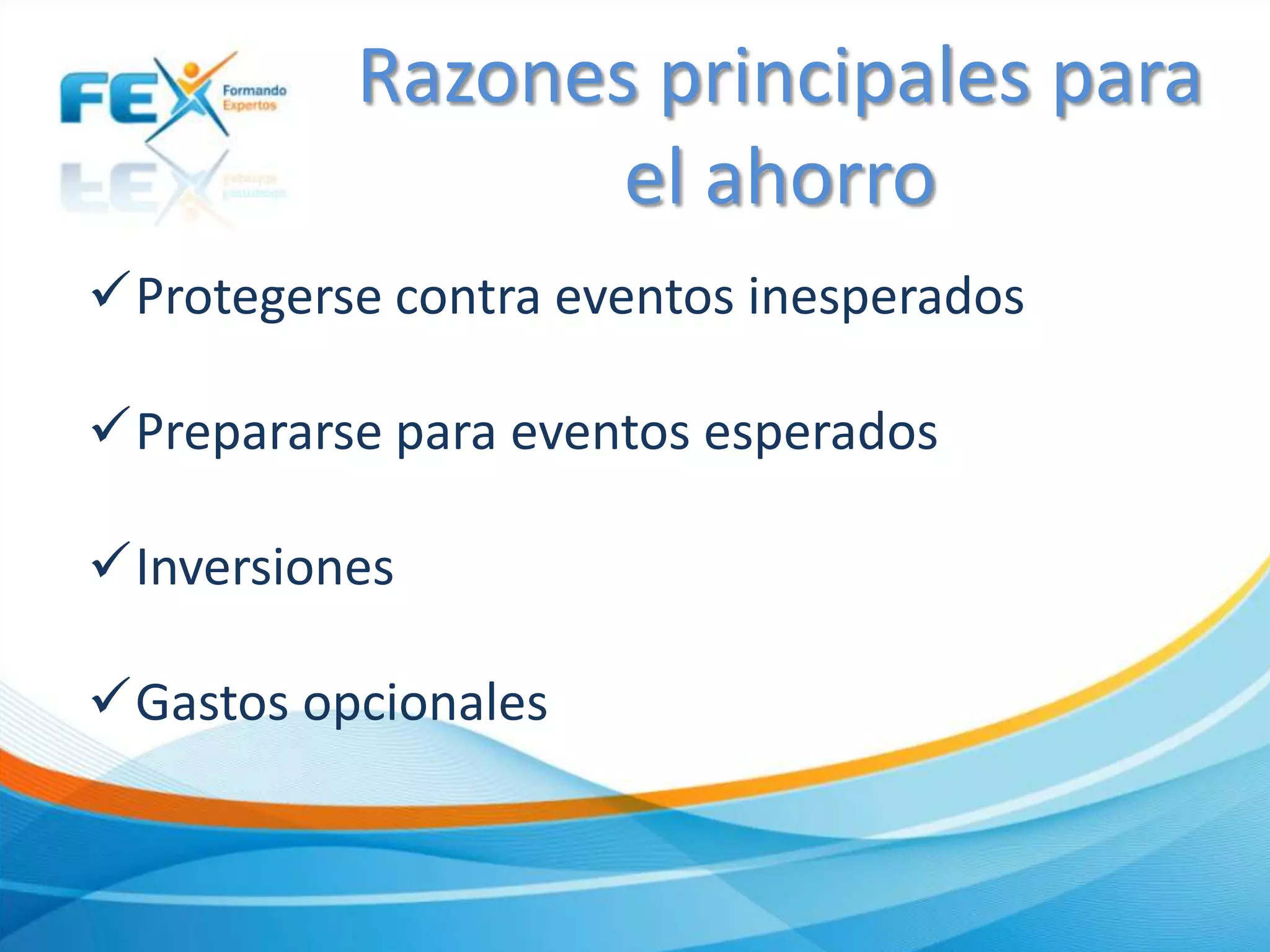 Protegerse contra eventos inesperados
Prepararse para eventos esperados
Inversiones
Gastos opcionales
Razones principales para
el ahorro
 