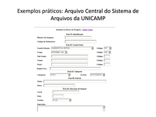 Exemplos práticos: Arquivo Central do Sistema de 
Arquivos da UNICAMP 
 