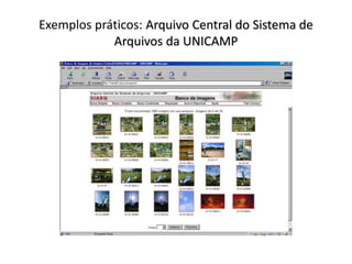 Exemplos práticos: Arquivo Central do Sistema de 
Arquivos da UNICAMP 
 