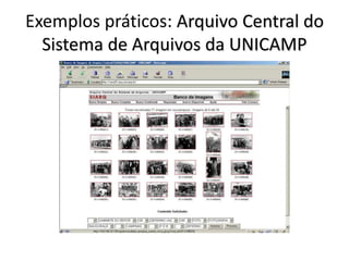 Exemplos práticos: Arquivo Central do 
Sistema de Arquivos da UNICAMP 
 