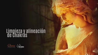 Limpieza y alineación
de Chakras
 