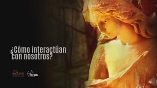 ¿Cómo interactúan
con nosotros?
 