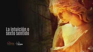 La intuición o
sexto sentido
 