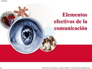 Presentación realizada por: Miguel Rebollo – tutordeformacion@gmail.com 1 Elementos efectivos de la comunicación 17/06/2010 