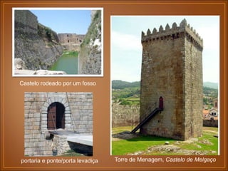 Torre de Menagem, Castelo de Melgaço
Castelo rodeado por um fosso
portaria e ponte/porta levadiça
 