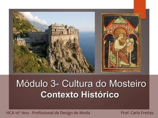 Módulo 3- Cultura do Mosteiro
Contexto Histórico
HCA 10º Ano - Profissional de Design de Moda Prof. Carla Freitas
 