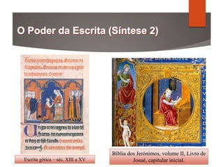 Escrita gótica – séc. XIII a XV
Bíblia dos Jerónimos, volume II, Livro de
Josué, capitular inicial.
 