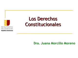 Los Derechos
Constitucionales


   Dra. Juana Morcillo Moreno
 